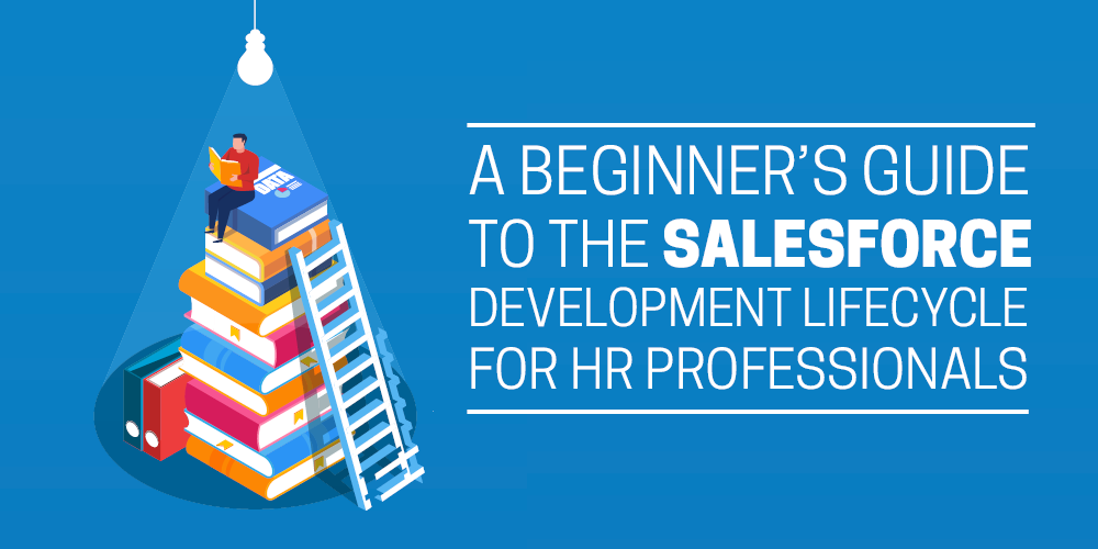 Salesforce development lifecycles explained: why HR professionals should care