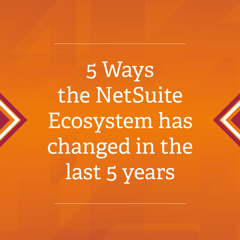 5 ways the NetSuite ecosystem has changed in the last 5 years