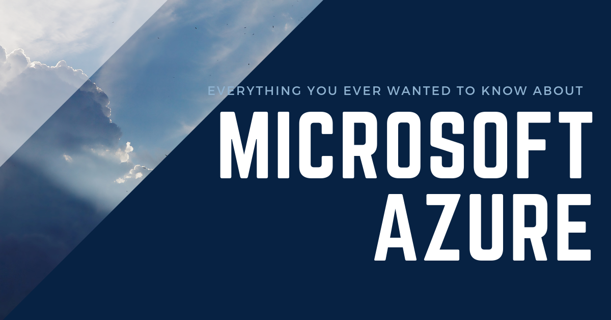 Everything you ever wanted to know about Microsoft Azure