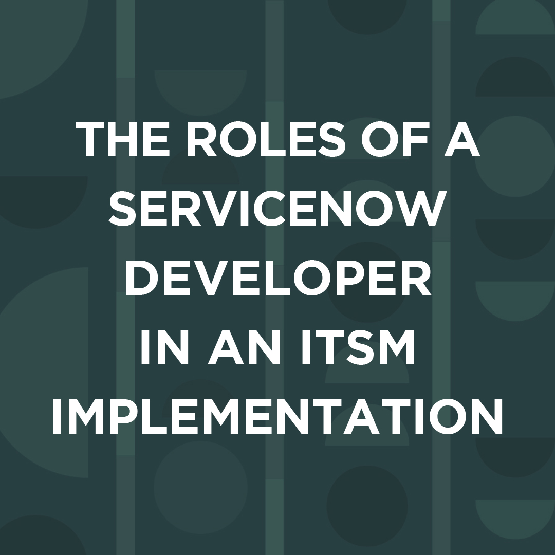 The Roles of a ServiceNow Developer in an ITSM Implementation