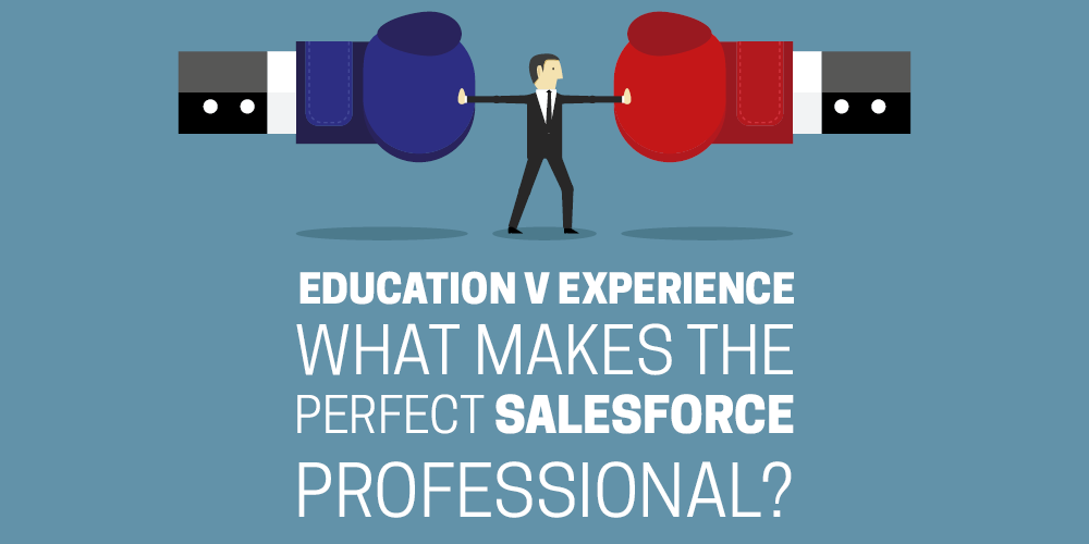 Education vs experience: what makes the perfect Salesforce professional?