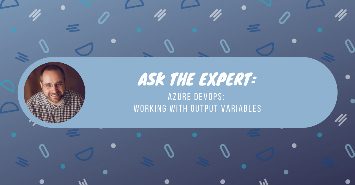 Ask the Expert: Azure DevOps: working with output variables
