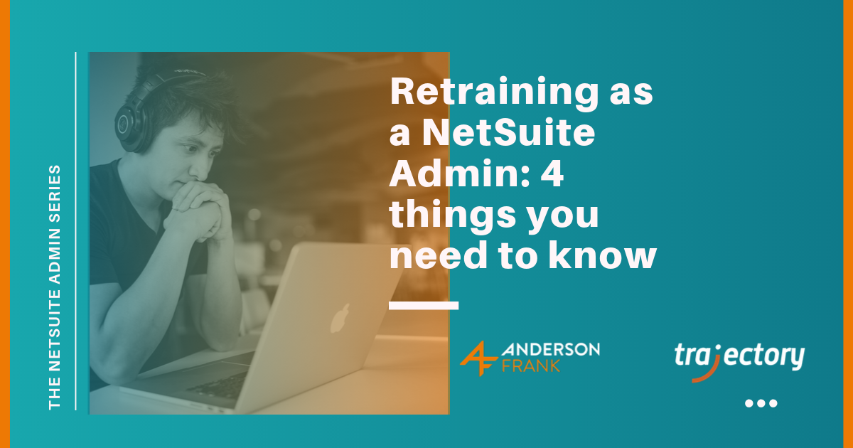 Retraining as a NetSuite Administrator: 4 things you need to know