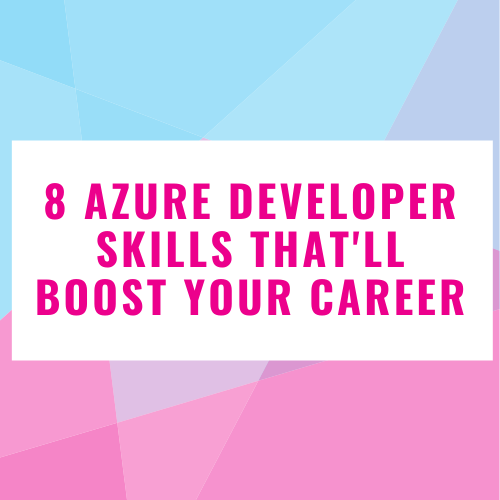 8 Azure Developer skills that’ll boost your career