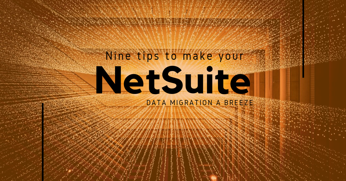 9 tips to make your NetSuite data migration a breeze
