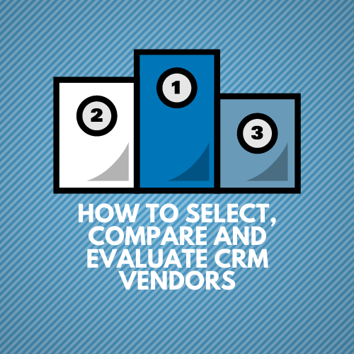 How to select, compare and evaluate CRM vendors