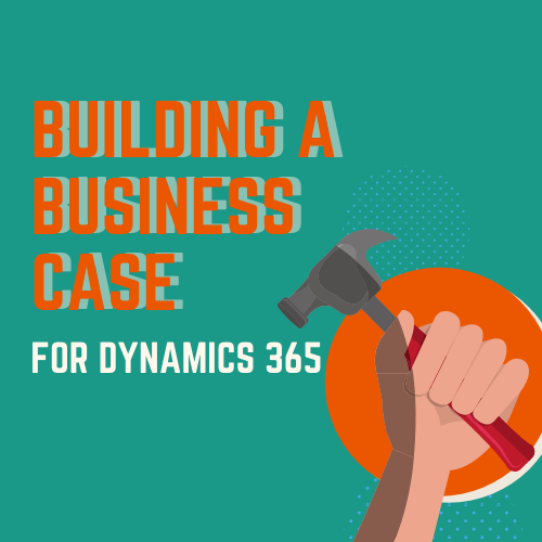 Building a business case for Microsoft Dynamics 365