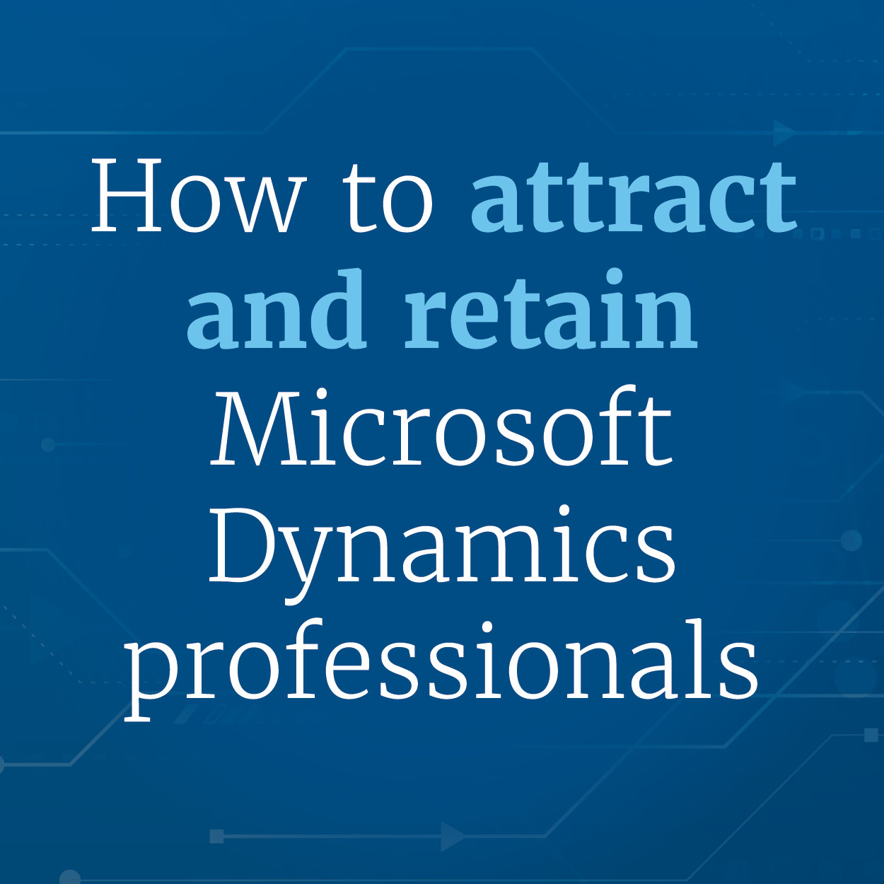 The race for talent: How to attract and retain Microsoft Dynamics professionals