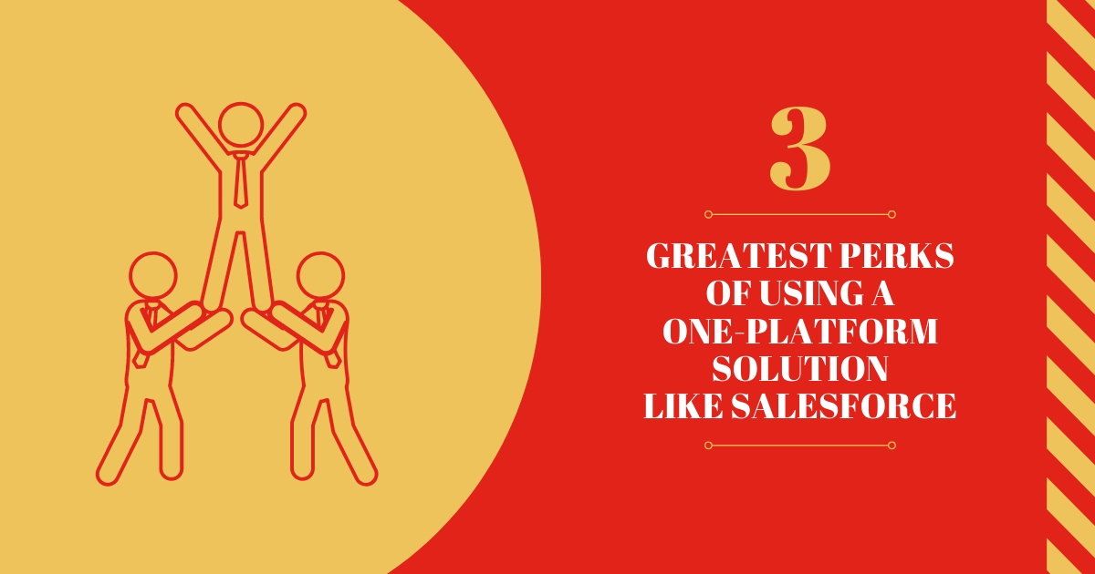 The 3 greatest perks of using a one-platform solution like Salesforce