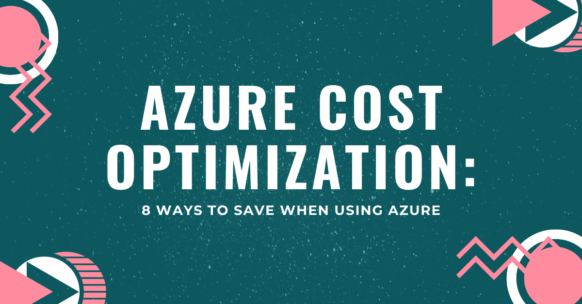 Azure cost optimization: 8 ways to save when using Azure