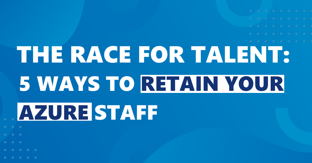 The race for talent: 5 ways to retain your Azure staff