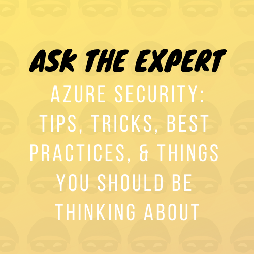 Ask the Expert: Azure security—Tips, tricks, best practices and things you should be thinking about