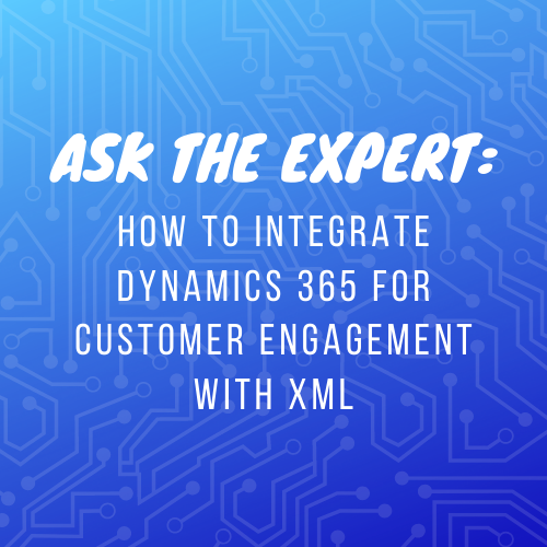 Ask the expert: How to integrate Dynamics 365 for Customer Engagement with XML