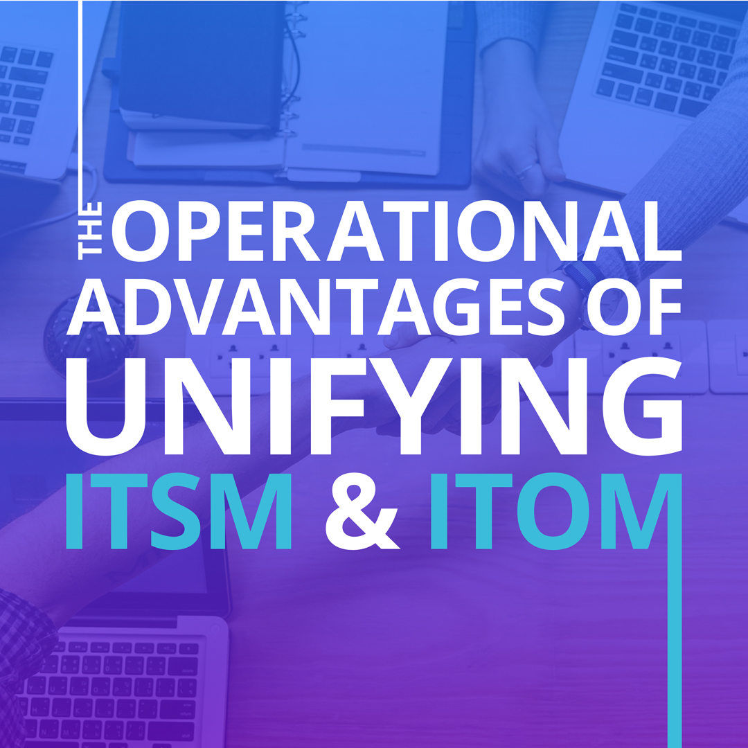 The Operational Advantages of Unifying ITSM and ITOM