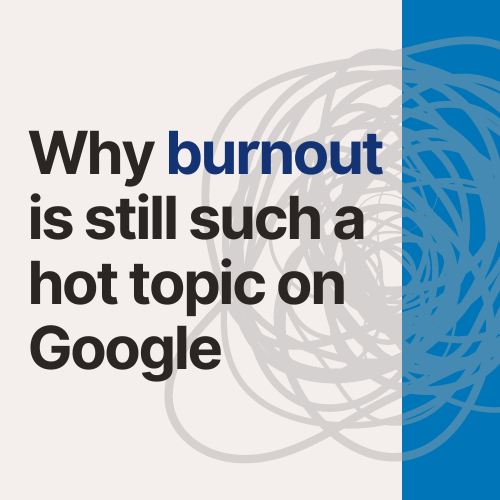 Why burnout is still such a hot topic on Google