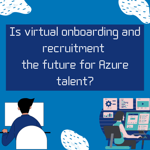 Is virtual onboarding and recruitment the future for Azure talent?